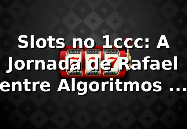 Slots no 1ccc: A Jornada de Rafael entre Algoritmos e Sorte